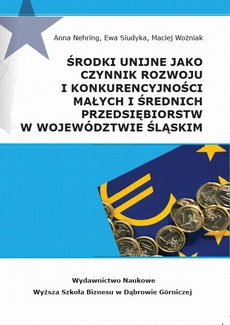 The cover of the book titled: Środki unijne jako czynnik rozwoju i konkurencyjności małych i średnich przeds iębiorstw w województwie śląskim