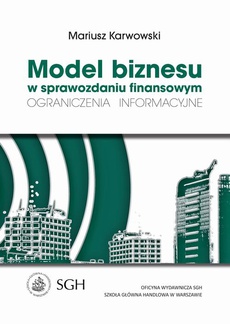 The cover of the book titled: Model biznesu w sprawozdaniu finansowym. Ograniczenia informacyjne