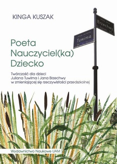 The cover of the book titled: Poeta-Nauczyciel(ka)-Dziecko. Twórczość dla dzieci Juliana Tuwima i Jana Brzechwy w zmieniającej się rzeczywistości przedszkolnej