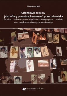 The cover of the book titled: Członkowie rodziny jako ofiary poważnych naruszeń praw człowieka. Studium z zakresu prawa międzynarodowego praw człowieka oraz międzynarodowego prawa karnego