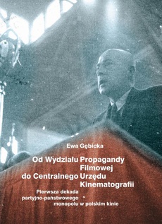 The cover of the book titled: Od Wydziału Propagandy Filmowej do Centralnego Urzędu Kinematografii. Pierwsza dekada partyjno-państwowego monopolu w polskim kinie