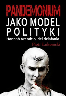 Okładka książki o tytule: Pandemonium jako model polityki. Hannah Arendt o idei działania