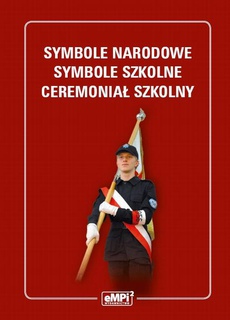 The cover of the book titled: Symbole narodowe - symbole szkolne - ceremoniał szkolny