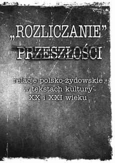 The cover of the book titled: „Rozliczanie” przeszłości: relacje polsko-żydowskie w tekstach kultury XX i XXI wieku