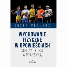 The cover of the book titled: Wychowanie fizyczne w opowieściach. Między teorią a praktyką