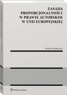 The cover of the book titled: Zasada proporcjonalności w prawie autorskim w Unii Europejskiej