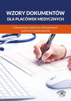 The cover of the book titled: Wzory dokumentów dla placówek medycznych. Dokumentacja medyczna, ochrona danych osobowych, praw pacjenta