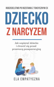 The cover of the book titled: Dziecko z narcyzem Jak wspierać dziecko i chronić się przed przemocą poseparacyjną