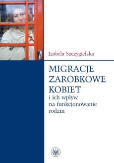 The cover of the book titled: Migracje zarobkowe kobiet oraz ich wpływ na funkcjonowanie rodzin