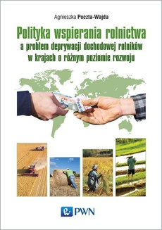 Okładka książki o tytule: Polityka wspierania rolnictwa a problem deprywacji dochodowej rolników w krajach o różnym poziomie rozwoju