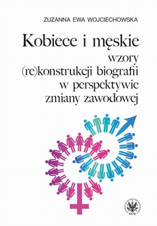 The cover of the book titled: Kobiece i męskie wzory (re)konstrukcji własnej biografii w perspektywie zmiany zawodowej