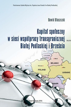 The cover of the book titled: KAPITAŁ SPOŁECZNY W SIECI WSPÓŁPRACY TRANSGRANICZNEJ BIAŁEJ PODLASKIEJ I BRZEŚCIA
