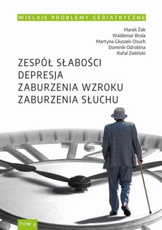 The cover of the book titled: Wielkie Problemy Geriatryczne, t. 3. Zespół słabości. Depresja. Zaburzenia wzroku. Zaburzenia słuchu