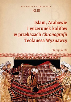 The cover of the book titled: Islam, Arabowie i wizerunek kalifów w przekazach Chronografii Teofanesa Wyznawcy