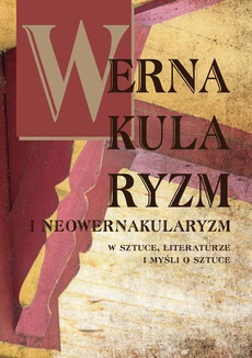 The cover of the book titled: Wernakularyzm i neowernakularyzm w sztuce, literaturze i myśli o sztuce