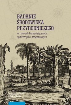 Okładka książki o tytule: Badanie środowiska przyrodniczego w naukach humanistycznych, społecznych i przyrodniczych