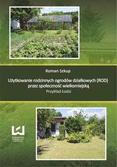 Okładka książki o tytule: Użytkowanie rodzinnych ogrodów działkowych (ROD) przez społeczność wielkomiejską. Przykład Łodzi