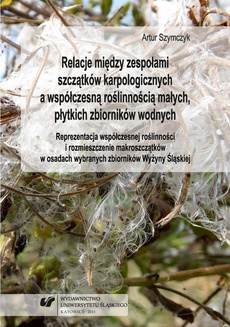 The cover of the book titled: Relacje między zespołami szczątków karpologicznych a współczesną roślinnością małych, płytkich zbiorników wodnych