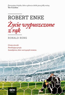 The cover of the book titled: Robert Enke. Życie wypuszczone z rąk