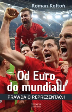 The cover of the book titled: Od Euro Do mundialu. Prawda o reprezentacji