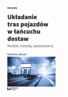 The cover of the book titled: Układanie tras pojazdów w łańcuchu dostaw