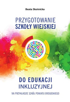 The cover of the book titled: Przygotowanie szkoły wiejskiej do edukacji inkluzyjnej na przykładzie szkół powiatu bydgoskiego