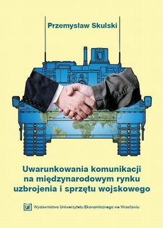 Обложка книги под заглавием:Uwarunkowania komunikacji na międzynarodowym rynku uzbrojenia i sprzętu wojskowego