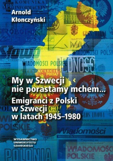 The cover of the book titled: My w Szwecji nie porastamy mchem. Emigranci z Polski w Szwecji w latach 1945-1980