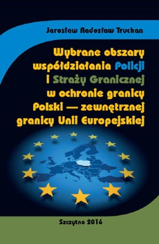 Okładka książki o tytule: Wybrane obszary współdziałania Policji i Straży Granicznej w ochronie granicy Polski - zewnętrznej granicy Unii Europejskiej