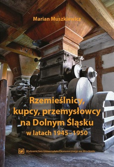 Обложка книги под заглавием:Rzemieślnicy, kupcy, przemysłowcy na Dolnym Śląsku w latach 1945–1950