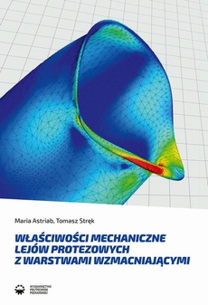 The cover of the book titled: Właściwości mechaniczne lejów protezowych z warstwami wzmacniającymi
