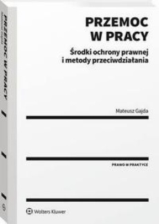 The cover of the book titled: Przemoc w pracy. Środki ochrony prawnej i metody przeciwdziałania
