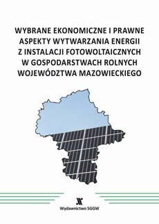 The cover of the book titled: Wybrane ekonomiczne i prawne aspekty wytwarzania energii z instalacji fotowoltaicznych w gospodarstwach rolnych województwa mazowieckiego