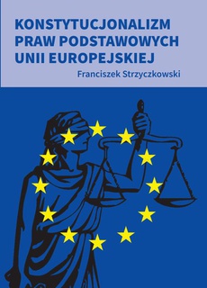 The cover of the book titled: Konstytucjonalizm praw podstawowych Unii Europejskiej