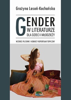 Обкладинка книги з назвою:Gender w literaturze dla dzieci i młodzieży. Wzorce płciowe i kobiecy repertuar topiczny