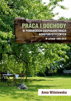 The cover of the book titled: Praca i dochody w pomorskich gospodarstwach agroturystycznych w latach 1999-2010