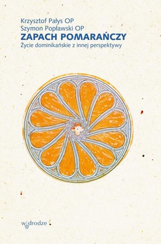The cover of the book titled: Zapach pomarańczy. Życie dominikańskie z innej perspektywy