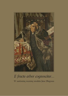 The cover of the book titled: E fructu arbor cognoscitur… W sześćsetną rocznicę urodzin Jana Długosza