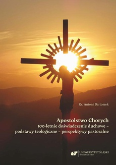 Okładka książki o tytule: Apostolstwo Chorych. 100-letnie doświadczenie duchowe – podstawy teologiczne – perspektywy pastoralne