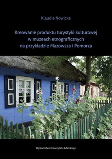 Обложка книги под заглавием:Kreowanie produktu turystyki kulturowej w muzeach etnograficznych na przykładzie Mazowsza i Pomorza