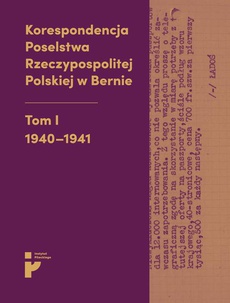 The cover of the book titled: Korespondencja Poselstwa Rzeczypospolitej Polskiej w Bernie. Tom I 1940-1941