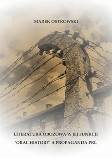The cover of the book titled: Literatura obozowa w jej funkcji ‘oral history’ a propaganda PRL