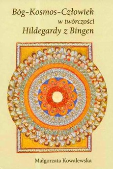 The cover of the book titled: Bóg - Kosmos - Człowiek w twórczości Hildegardy z Bingen