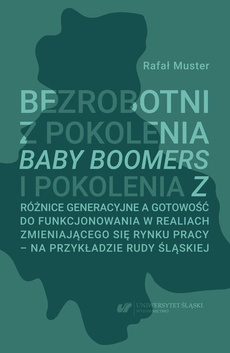 The cover of the book titled: Bezrobotni z pokolenia Baby Boomers i pokolenia Z. Różnice generacyjne a gotowość do funkcjonowania w realiach zmieniającego się rynku pracy – na przykładzie Rudy Śląskiej