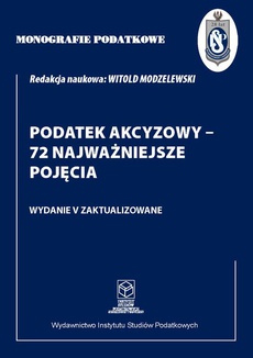 Okładka książki o tytule: Monografie Podatkowe: Podatek akcyzowy - 72 najważniejsze pojęcia