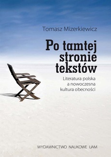 The cover of the book titled: Po tamtej stronie tekstów. Literatura polska a nowoczesna kultura obecności