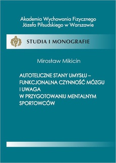 The cover of the book titled: Autoteliczne stany umysłu - funkcjonalna czynność mózgu i uwaga w przygotowaniu mentalnym sportowców