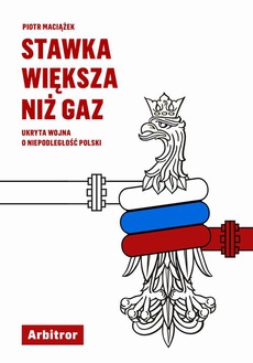 Okładka książki o tytule: Stawka większa niż gaz. Ukryta wojna o niepodległość Polski