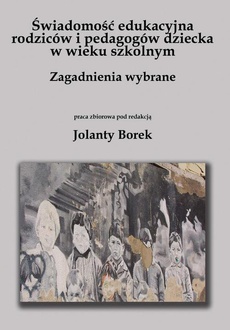 The cover of the book titled: Świadomość edukacyjna rodziców i pedagogów dziecka w wieku szkolnym. Zagadnienia wybrane