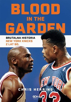 Okładka książki o tytule: Blood in the Garden. Brutalna historia New York Knicks z lat 90.